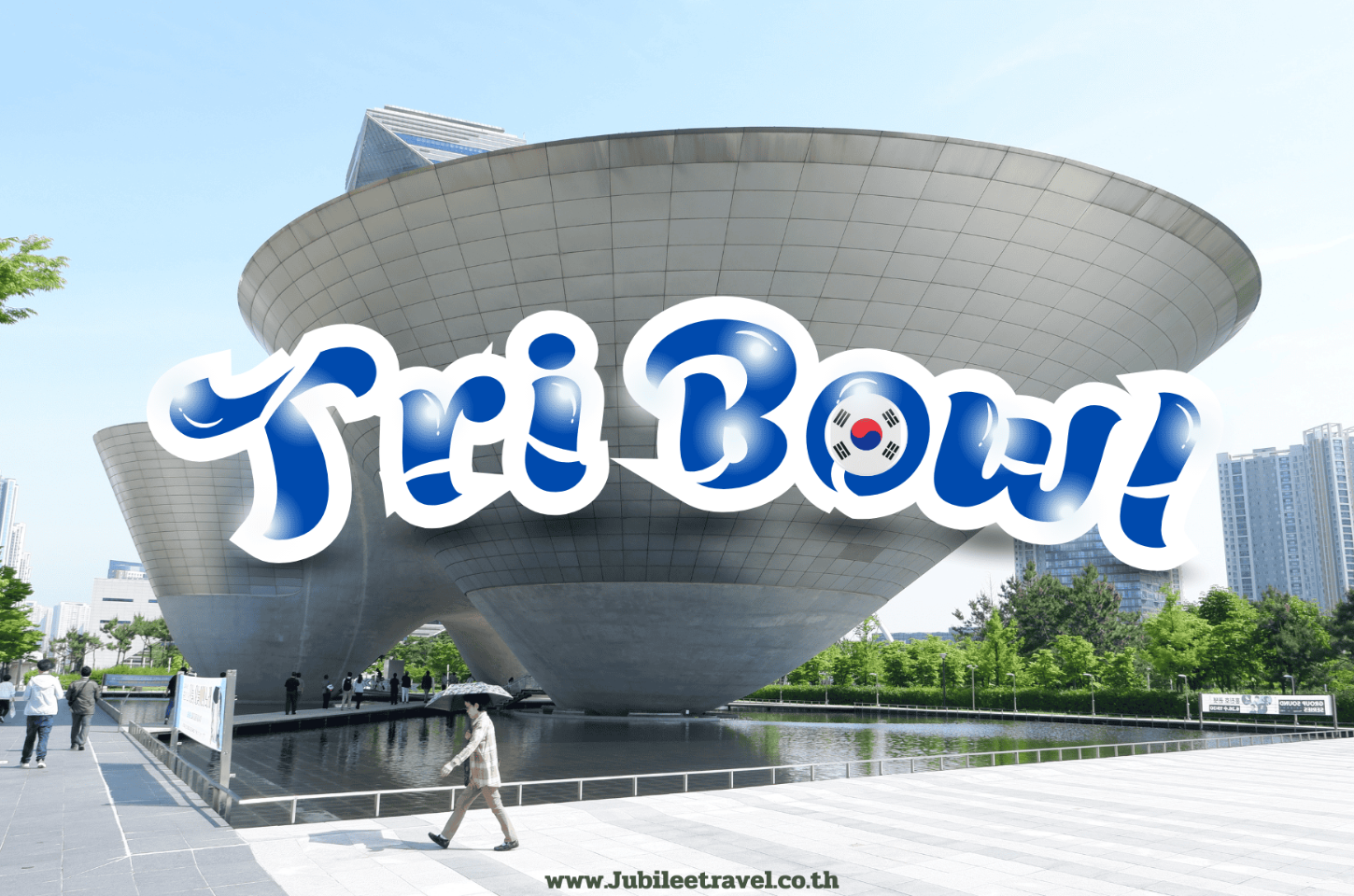 Tri Bowl : เทอริ โบล สถาปัตยกรรมสุดใหญ่ใน เกาหลี